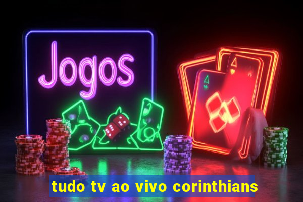 tudo tv ao vivo corinthians